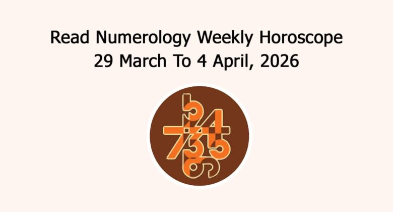 Read Numerology Weekly Horoscope: 29 March To 4 April, 2026