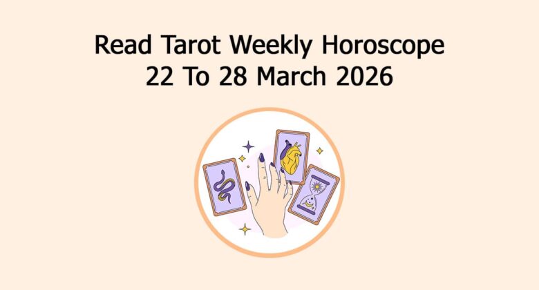 Read Tarot Weekly Horoscope: 22 To 28 March 2026