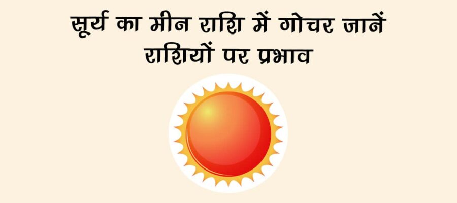 सूर्य का मीन राशि में गोचर: जानें राशियों पर प्रभाव