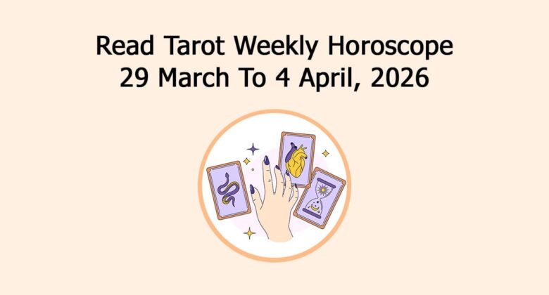 Read Tarot Weekly Horoscope: 29 March To 4 April, 2026