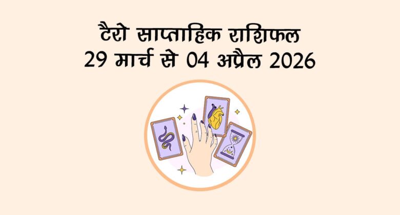टैरो साप्ताहिक राशिफल: 29 मार्च से 04 अप्रैल 2026