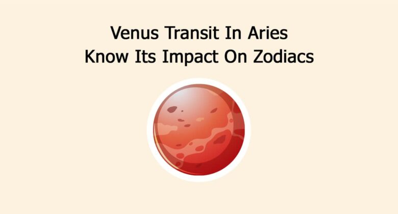 Venus Transit In Aries: Know Its Impact On Zodiacs