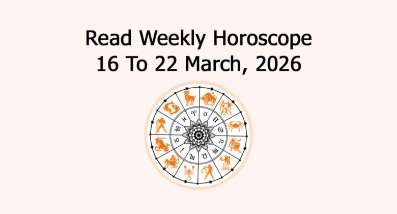 Read Weekly Horoscope 16 To 22 March, 2026