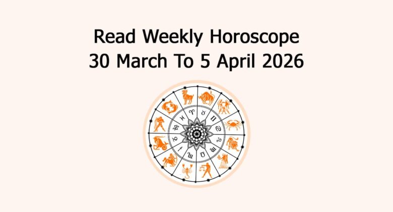 Read Weekly Horoscope 30 March To 5 April 2026