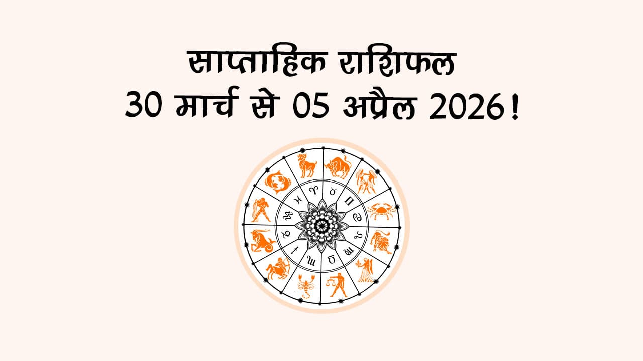 साप्ताहिक राशिफल: 30 मार्च से 05 अप्रैल 2026