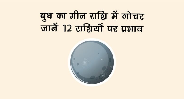 बुध का मीन राशि में गोचर: जानें 12 राशियों पर प्रभाव