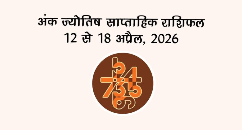 अंक ज्योतिष साप्ताहिक राशिफल (12 से 18 अप्रैल 2026)