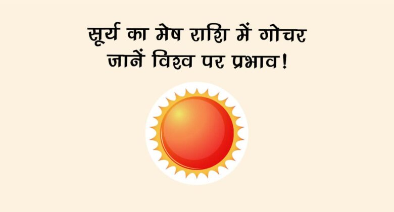 सूर्य का मेष राशि में गोचर: जानें 12 राशियों पर प्रभाव
