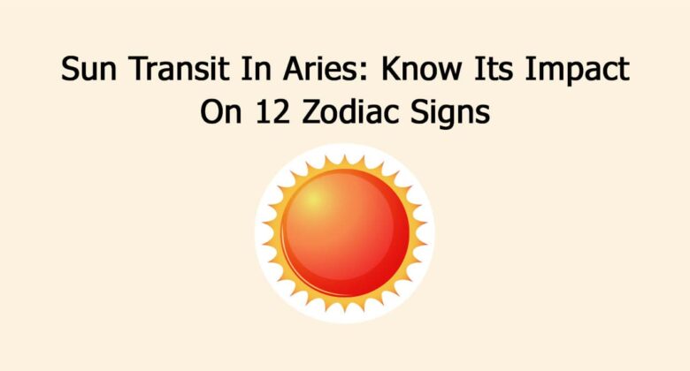 Sun Transit In Aries Impact Zodiacs, Stock Market & Worldwide