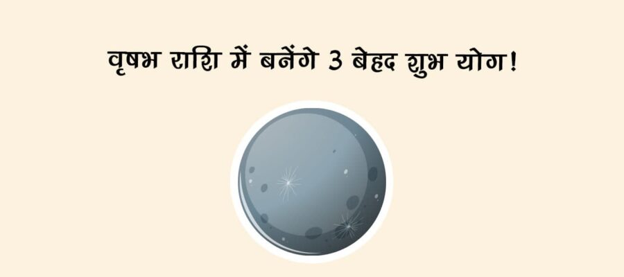 वृषभ राशि में बनेंगे 3 बेहद शुभ योग!