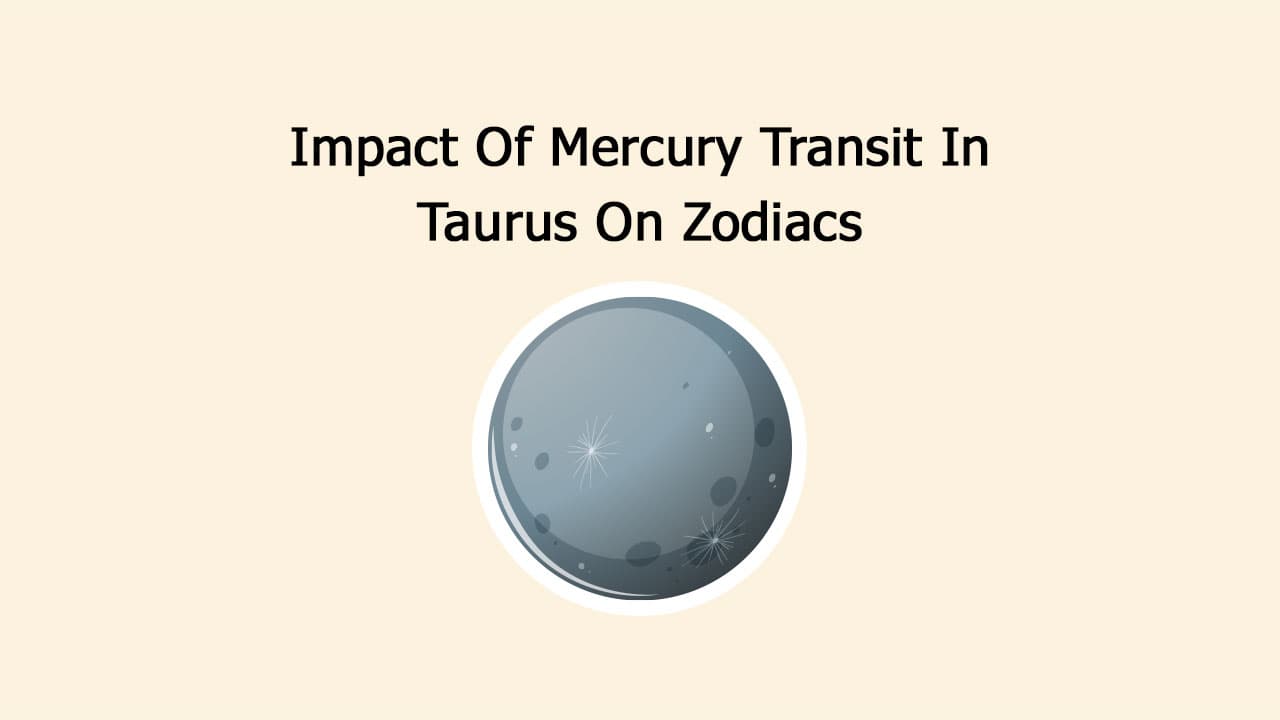 Impact Of Mercury Transit In Taurus On Zodiacs
