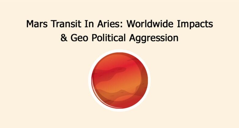 Mars Transit In Aries: Worldwide Impacts & Geo Political Aggression