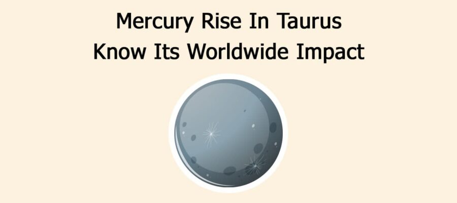 Mercury Rise In Taurus: Know Its Worldwide Impact