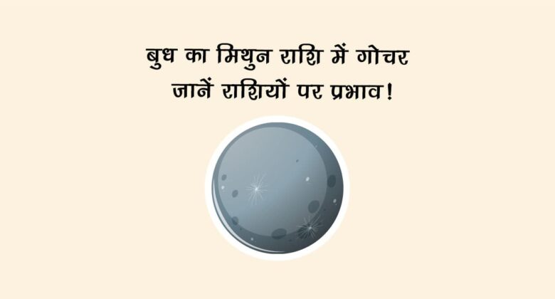 बुध का मिथुन राशि में गोचर: जानें राशियों पर प्रभाव!