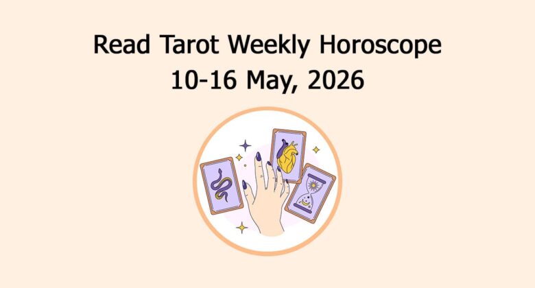 Read Tarot Weekly Horoscope: From 10 May To 16 May, 2026