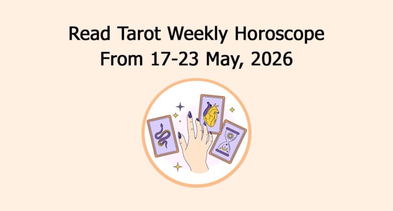 Read Tarot Weekly Horoscope From 17-23 May, 2026