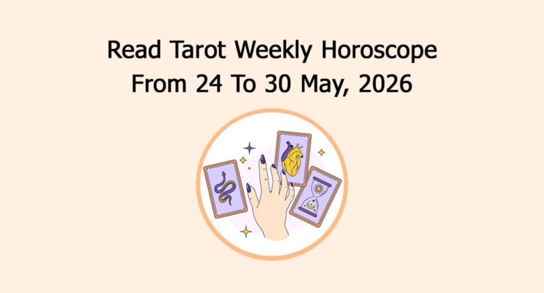 Read Tarot Weekly Horoscope From 24 To 30 May, 2026