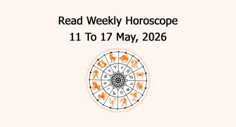Read Weekly Horoscope 11 To 17 May, 2026