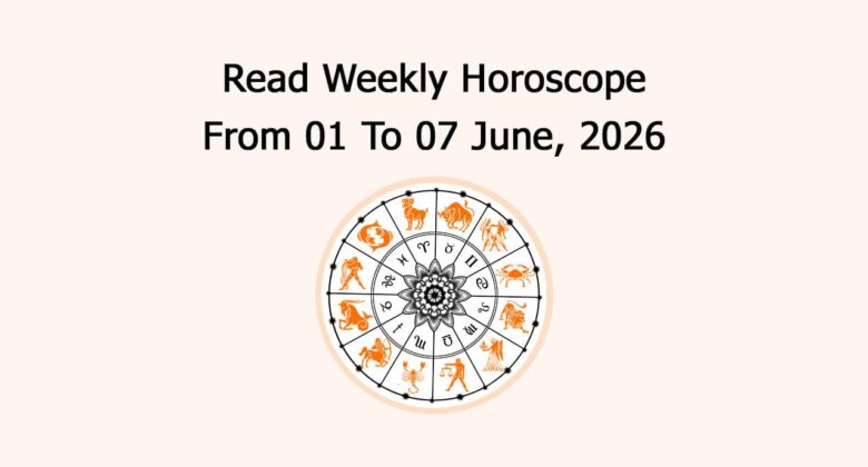 Read Weekly Horoscope From 01 To 07 June, 2026