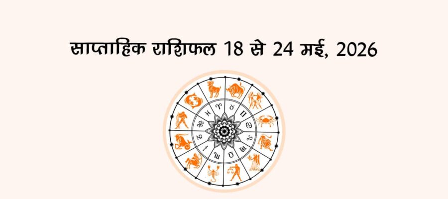 साप्ताहिक राशिफल: 18 से 24 मई, 2026