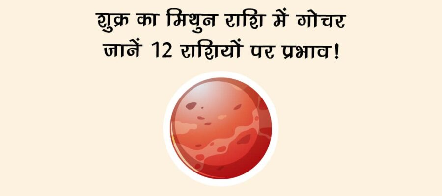 शुक्र का मिथुन राशि में गोचर: जानें 12 राशियों पर प्रभाव!