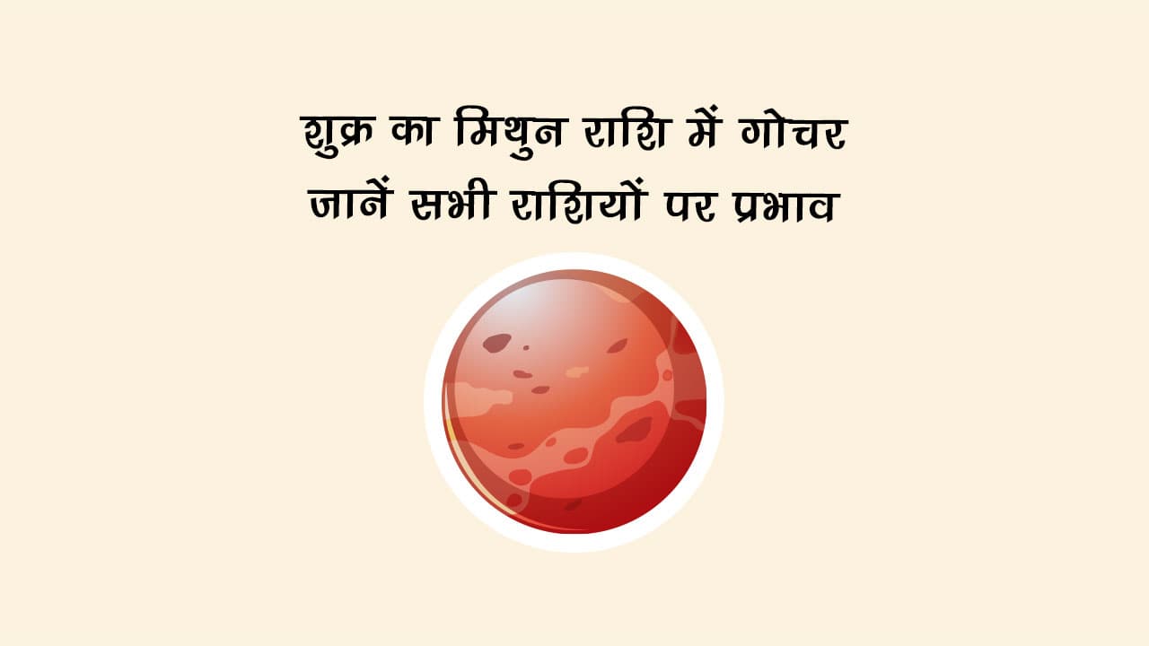 शुक्र का मिथुन राशि में गोचर: जानें सभी राशियों पर प्रभाव
