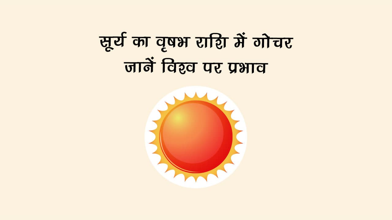 सूर्य का वृषभ राशि में गोचर: जानें विश्व पर प्रभाव