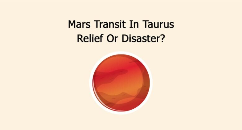 Mars Transit In Taurus: Relief Or Disaster?