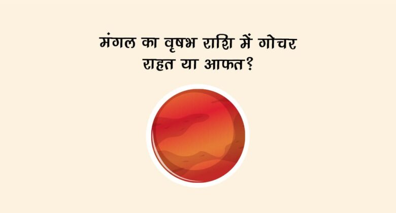 मंगल का वृषभ राशि में गोचर: राहत या आफत?