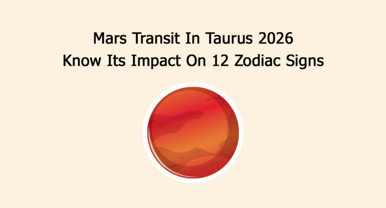Mars Transit In Taurus 2026: Know Its Impact On 12 Zodiac Signs