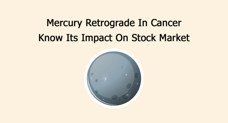 Mercury Retrograde In Cancer: Know Its Impact On Stock Market