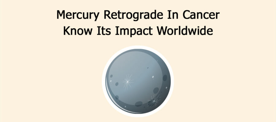Mercury Retrograde In Cancer: Know Its Impact Worldwide