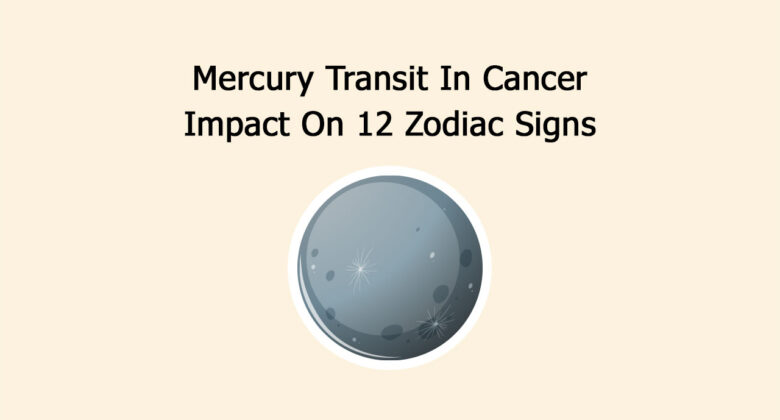 Mercury Transit In Cancer: Impact On 12 Zodiac Signs