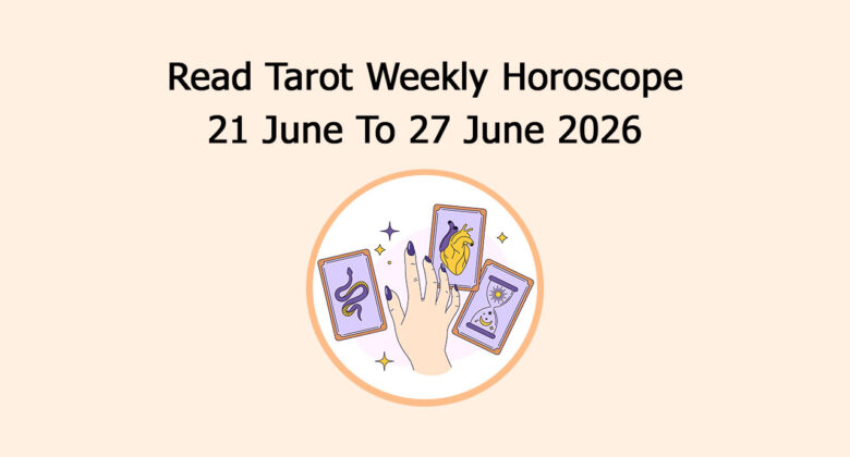 Read Tarot Weekly Horoscope: 21June To 27 June 2026