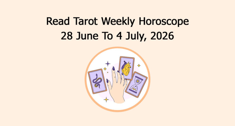 Read Tarot Weekly Horoscope: 28 June To 4 July 2026