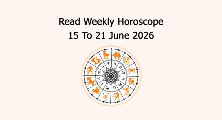 Read Weekly Horoscope 15 To 21 June 2026