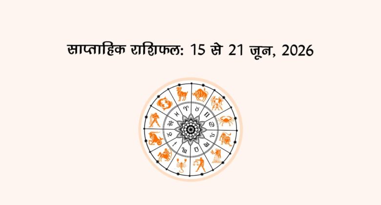 साप्ताहिक राशिफल: 15 से 21 जून, 2026