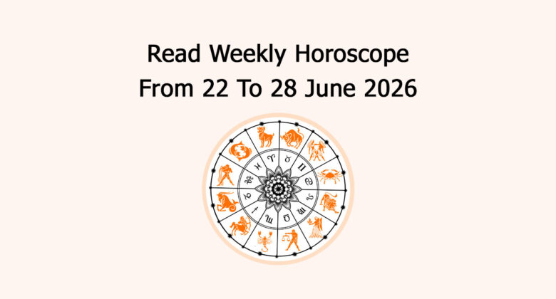 Read Weekly Horoscope From 22 To 28 June 2026
