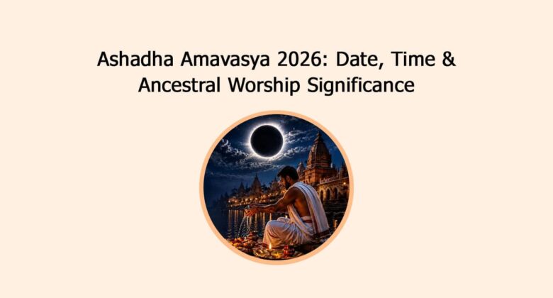 Ashadha Amavasya 2026: Date, Time & Ancestral Worship Significance