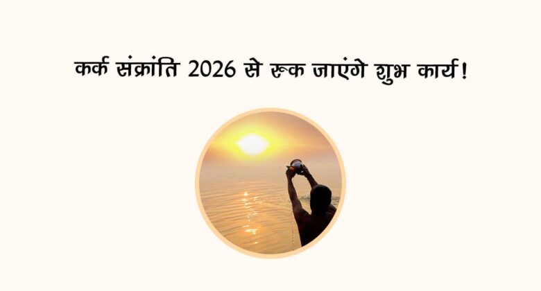 कर्क संक्रांति 2026 से रुक जाएंगे शुभ कार्य!