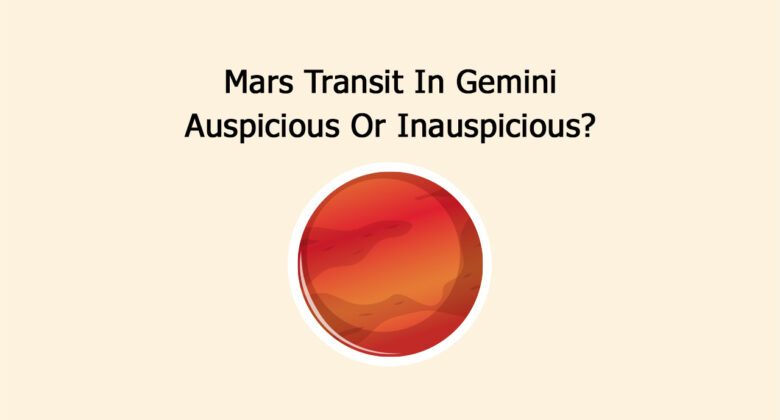 Mars Transit In Gemini: Auspicious Or Inauspicious?