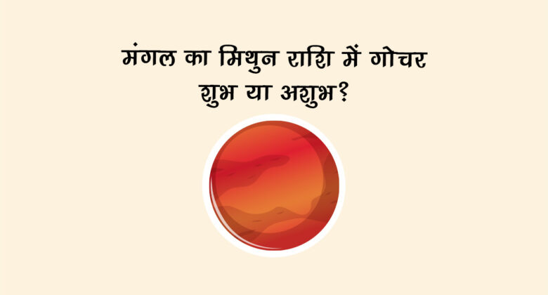 मंगल का मिथुन राशि में गोचर: शुभ या अशुभ?