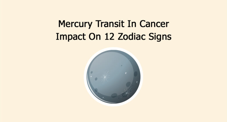 Mercury Transit In Cancer: Impact On 12 Zodiac Signs