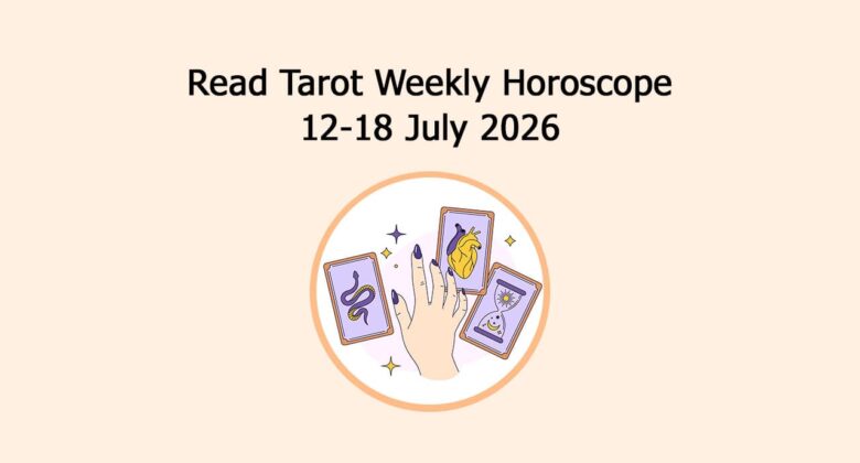 Read Tarot Weekly Horoscope: 12 July To 18 July, 2026