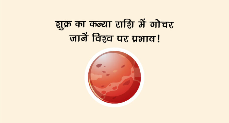 शुक्र का कन्या राशि में गोचर: जानें संसार पर प्रभाव