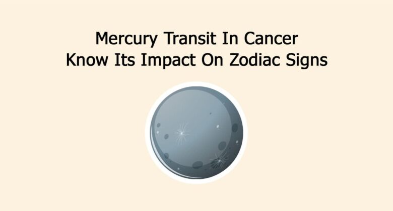 Mercury Transit In Cancer: Know Its Impact On Zodiac Signs