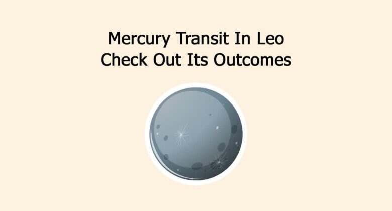 Mercury Transit In Leo: Check Out Its Outcomes