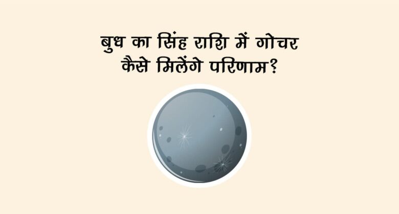 बुध का सिंह राशि में गोचर: कैसे मिलेंगे परिणाम?