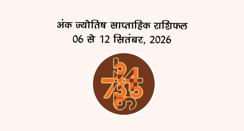 अंक ज्योतिष साप्ताहिक राशिफल: 06 सितंबर से 12 सितंबर, 2026