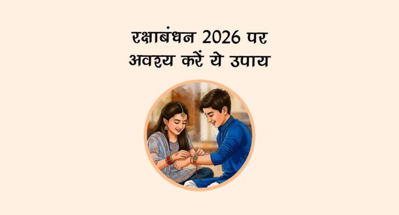 रक्षाबंधन 2026 पर अवश्य करें ये उपाय!